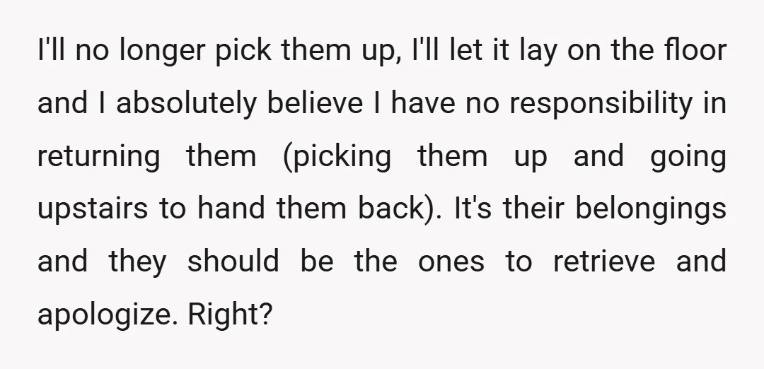 I'll no longer pick them up, I'll let it lay on the floor and I absolutely believe I have no responsibility in returning them (picking them up and going upstairs...