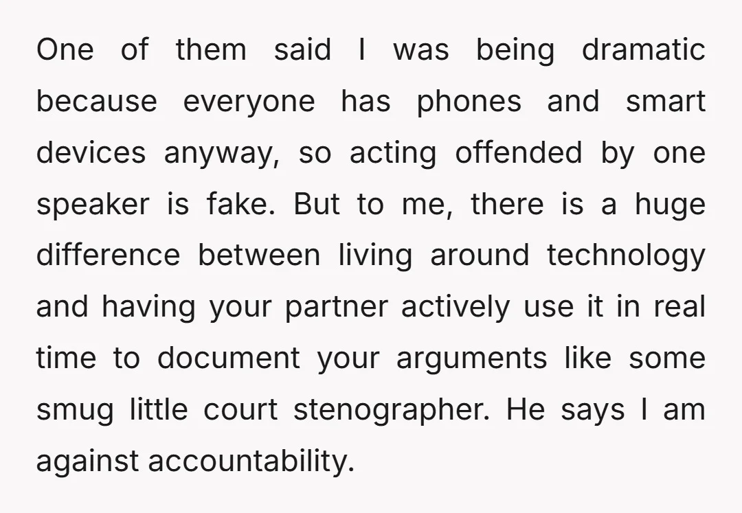 One of them said I was being dramatic because everyone has phones and smart devices anyway, so acting offended by one speaker is fake. But to me, there is a...