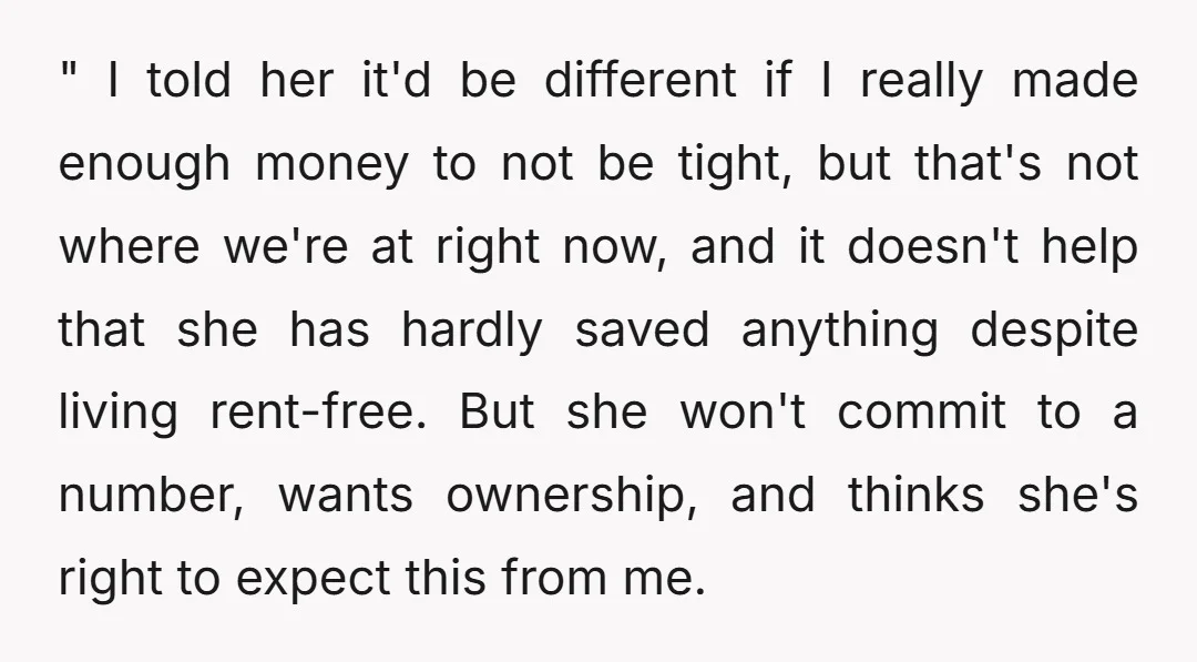 " I told her it'd be different if I really made enough money to not be tight, but that's not where we're at right now, and it doesn't help that...