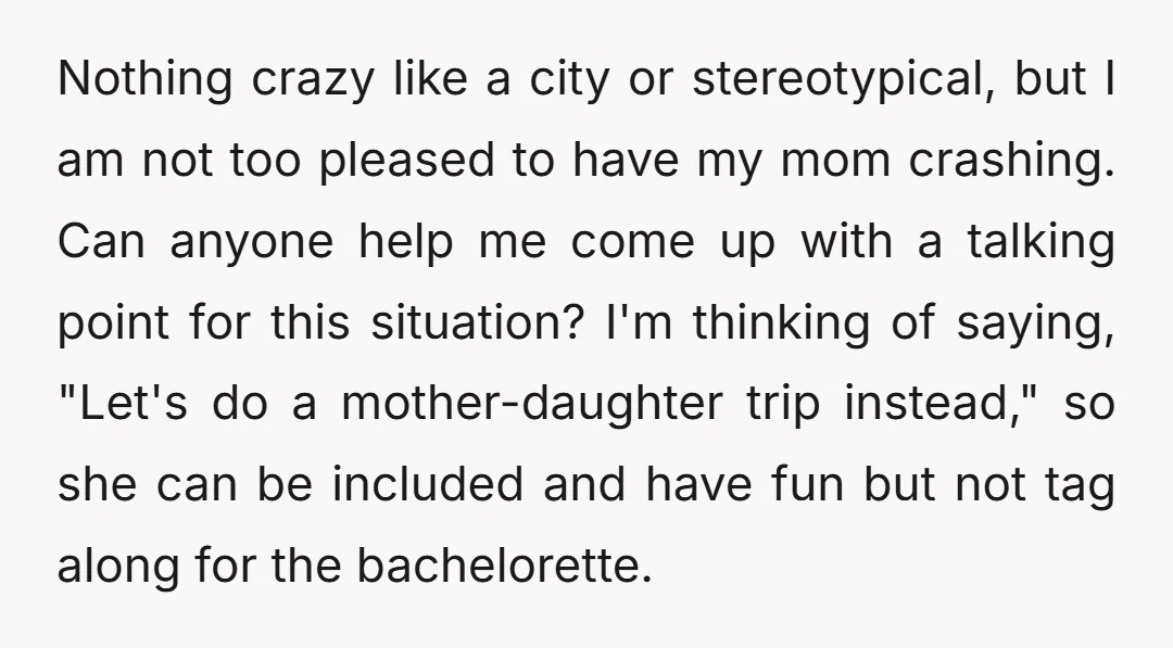 Nothing crazy like a city or stereotypical, but I am not too pleased to have my mom crashing. Can anyone help me come up with a talking point for this...