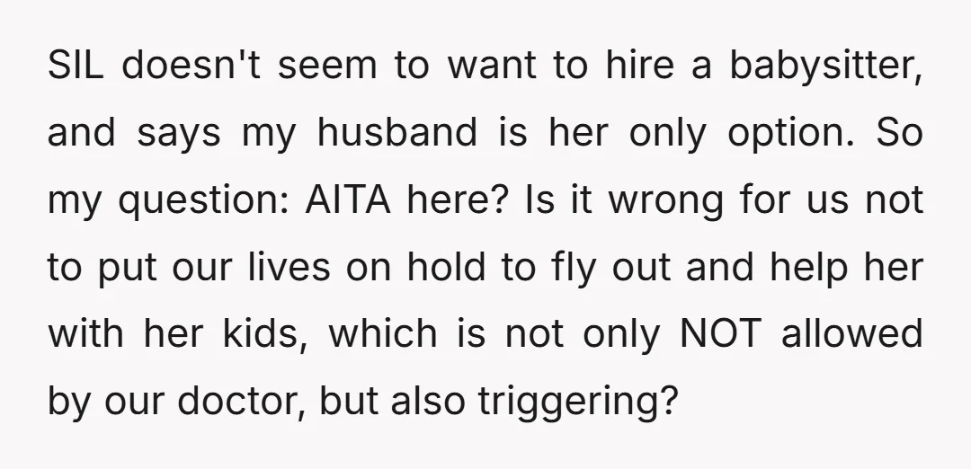 SIL doesn't seem to want to hire a babysitter, and says my husband is her only option. So my question: AITA here? Is it wrong for us not to put...