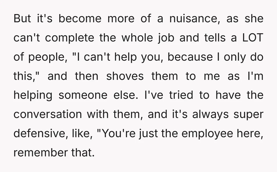 But it's become more of a nuisance, as she can't complete the whole job and tells a LOT of people, "I can't help you, because I only do this," and...