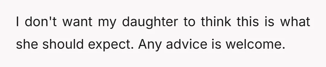 I don't want my daughter to think this is what she should expect. Any advice is welcome.