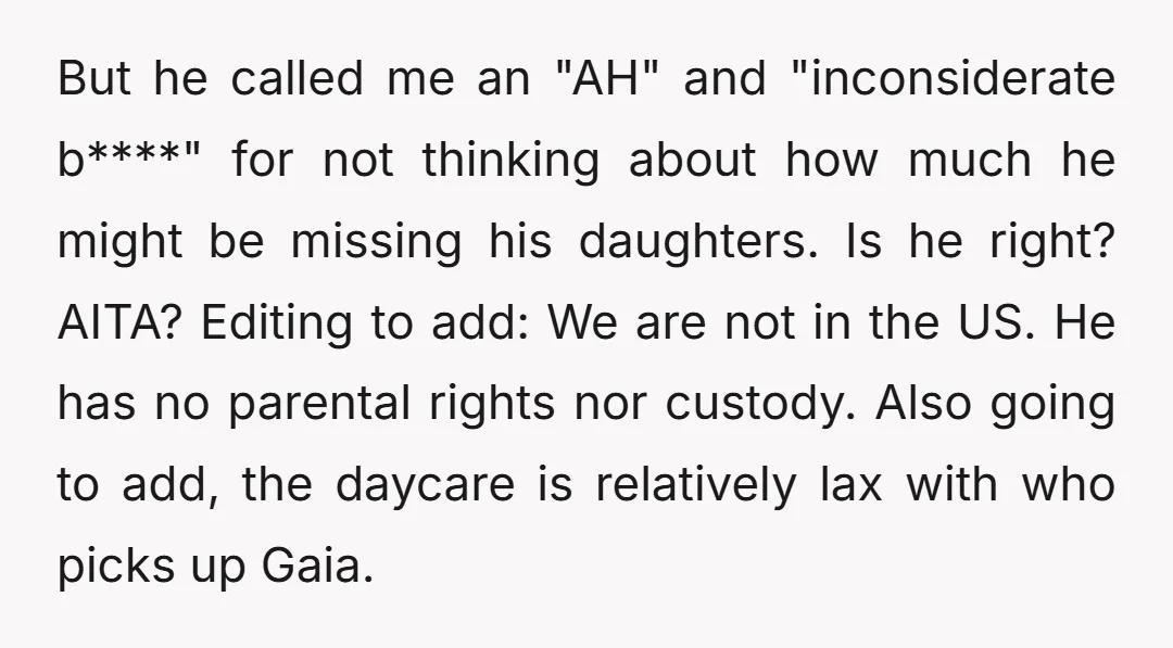 But he called me an "AH" and "inconsiderate b****" for not thinking about how much he might be missing his daughters. Is he right? AITA? Editing to add: We are...