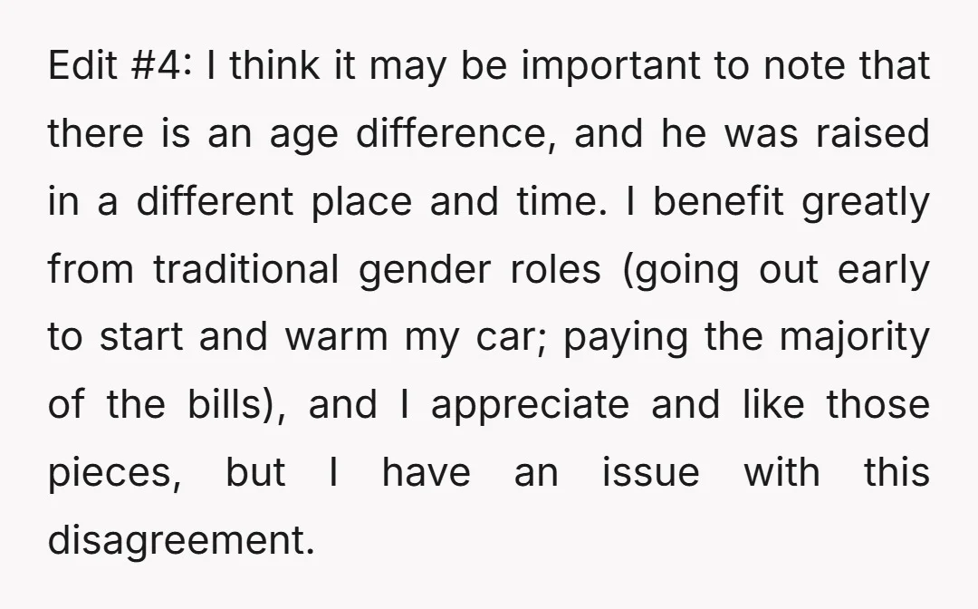 Edit #4: I think it may be important to note that there is an age difference, and he was raised in a different place and time. I benefit greatly from...