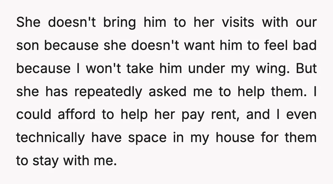 She doesn't bring him to her visits with our son because she doesn't want him to feel bad because I won't take him under my wing. But she has repeatedly...