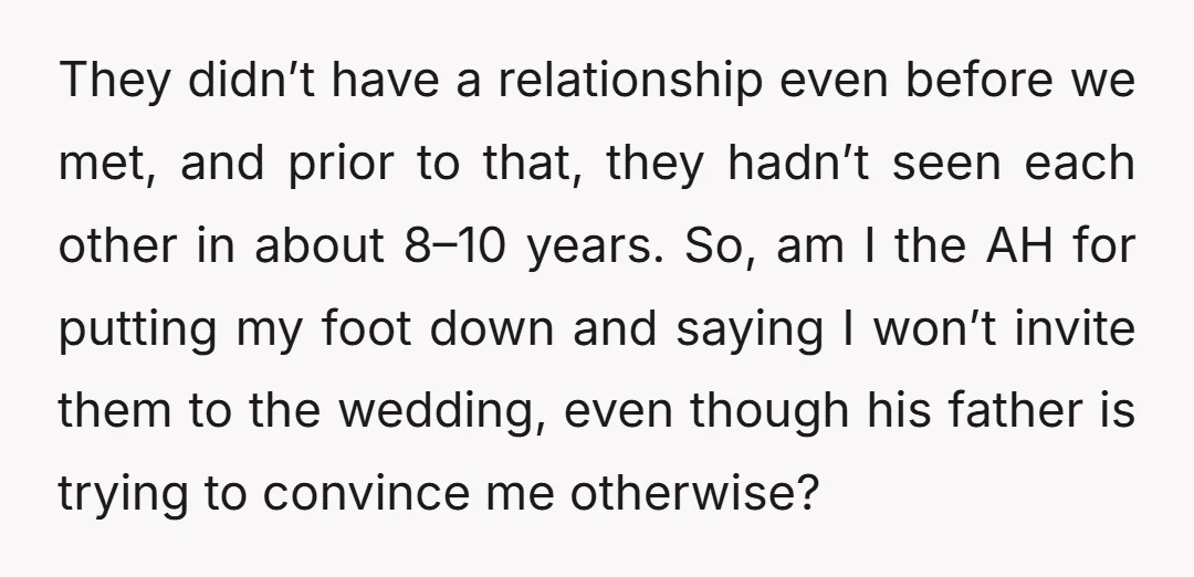 They didn’t have a relationship even before we met, and prior to that, they hadn’t seen each other in about 8–10 years. So, am I the AH for putting my...