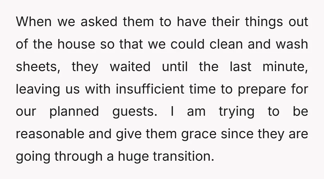 When we asked them to have their things out of the house so that we could clean and wash sheets, they waited until the last minute, leaving us with insufficient...