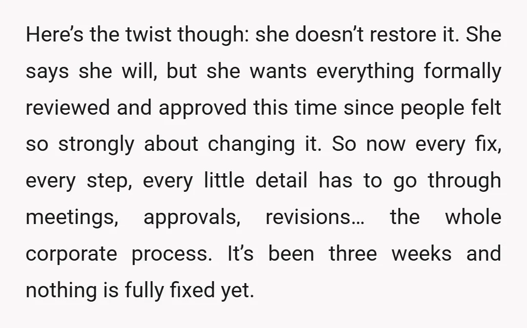 Here’s the twist though: she doesn’t restore it. She says she will, but she wants everything formally reviewed and approved this time since people felt so strongly about changing it....