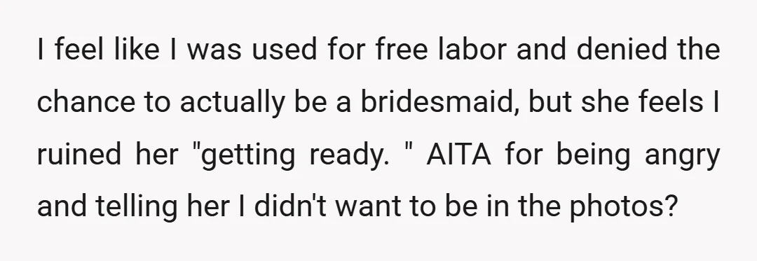 I feel like I was used for free labor and denied the chance to actually be a bridesmaid, but she feels I ruined her "getting ready. " AITA for being...