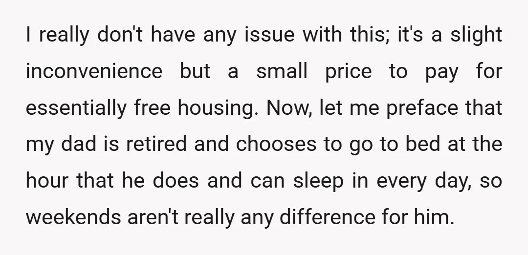I really don't have any issue with this; it's a slight inconvenience but a small price to pay for essentially free housing. Now, let me preface that my dad is...