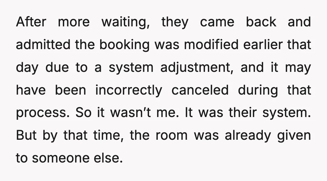 After more waiting, they came back and admitted the booking was modified earlier that day due to a system adjustment, and it may have been incorrectly canceled during that process....