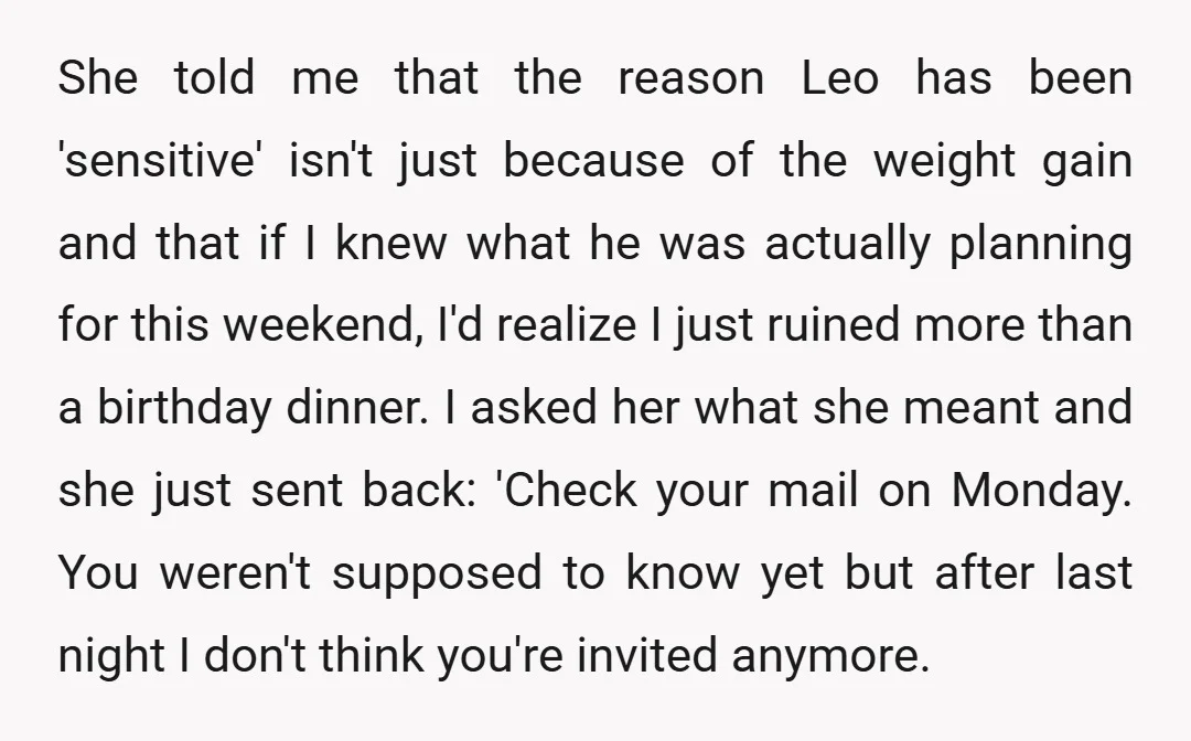 She told me that the reason Leo has been 'sensitive' isn't just because of the weight gain and that if I knew what he was actually planning for this weekend,...