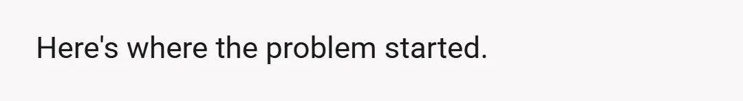 Here's where the problem started.
