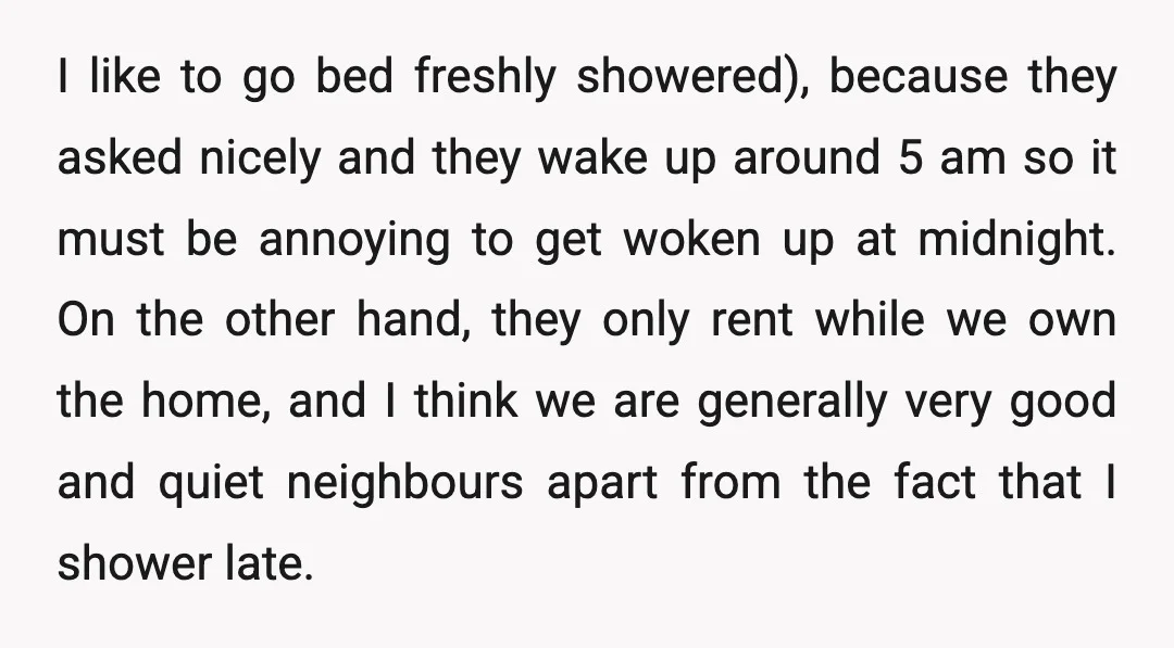 I like to go bed freshly showered), because they asked nicely and they wake up around 5 am so it must be annoying to get woken up at midnight. On...