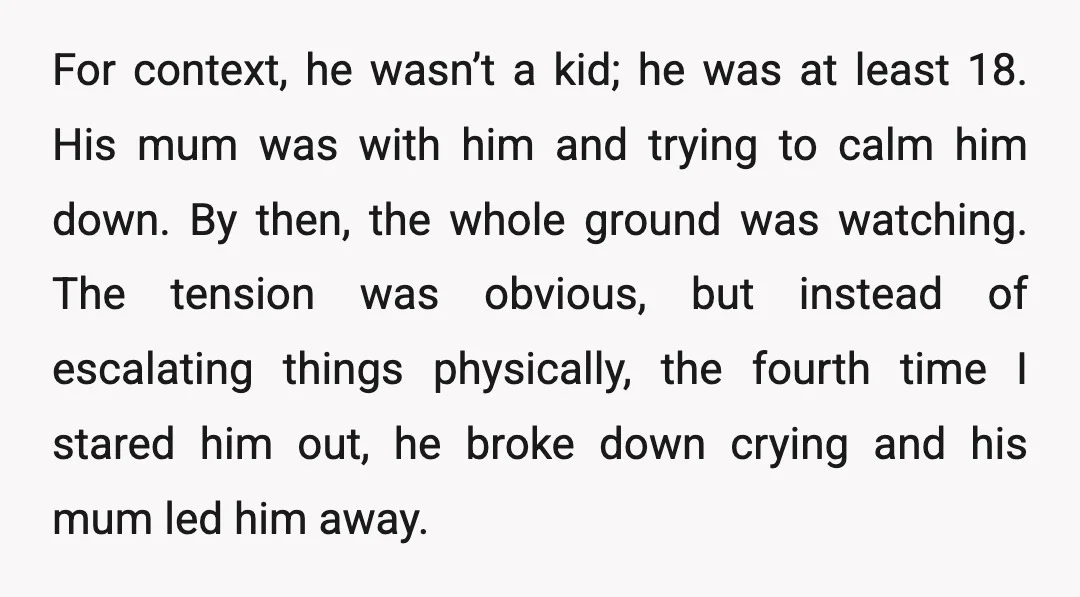 For context, he wasn’t a kid; he was at least 18. His mum was with him and trying to calm him down. By then, the whole ground was watching. The...