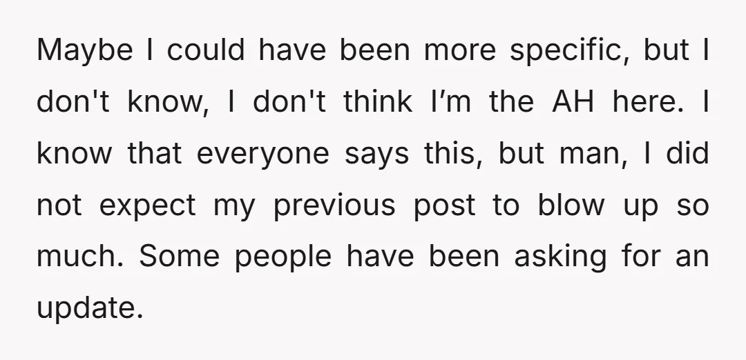 Maybe I could have been more specific, but I don't know, I don't think I’m the AH here. I know that everyone says this, but man, I did not expect...