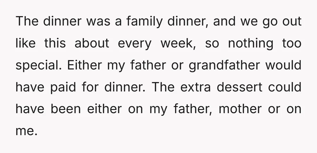 The dinner was a family dinner, and we go out like this about every week, so nothing too special. Either my father or grandfather would have paid for dinner. The...