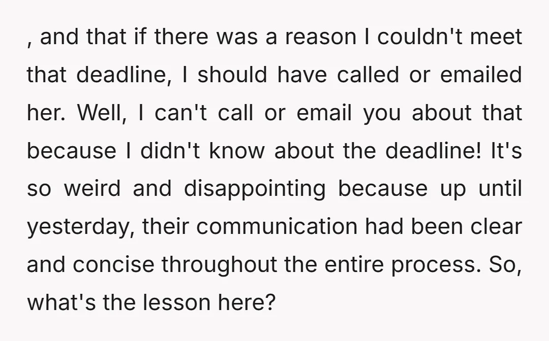 , and that if there was a reason I couldn't meet that deadline, I should have called or emailed her. Well, I can't call or email you about that because...