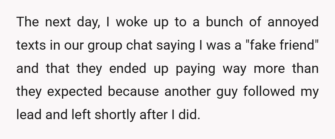 The next day, I woke up to a bunch of annoyed texts in our group chat saying I was a "fake friend" and that they ended up paying way more...