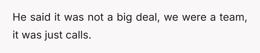 He said it was not a big deal, we were a team, it was just calls.