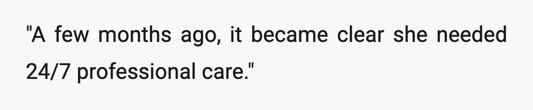 "A few months ago, it became clear she needed 24/7 professional care."
