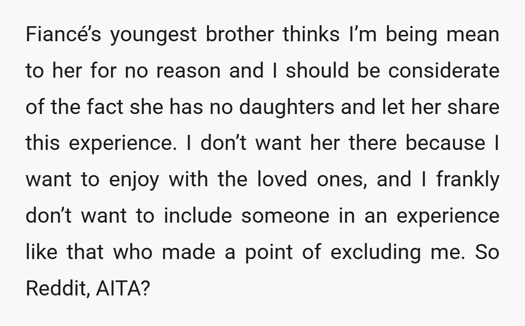 Fiancé’s youngest brother thinks I’m being mean to her for no reason and I should be considerate of the fact she has no daughters and let her share this experience....