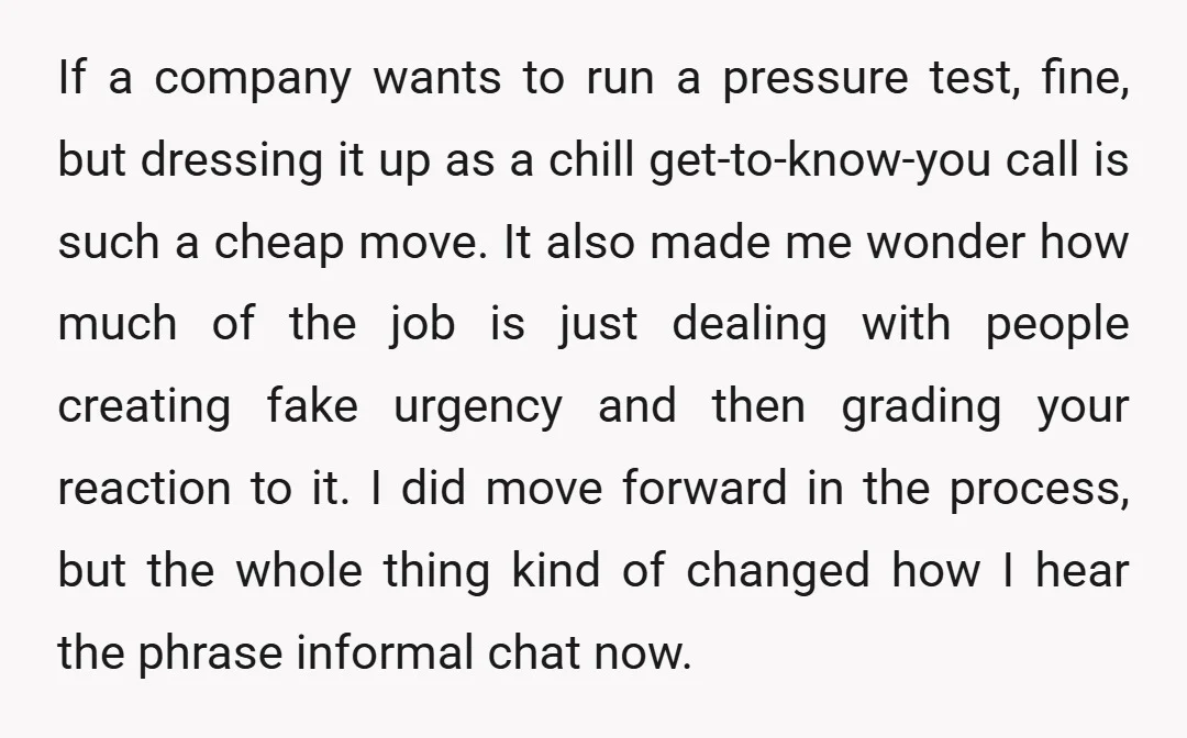 If a company wants to run a pressure test, fine, but dressing it up as a chill get-to-know-you call is such a cheap move. It also made me wonder how...