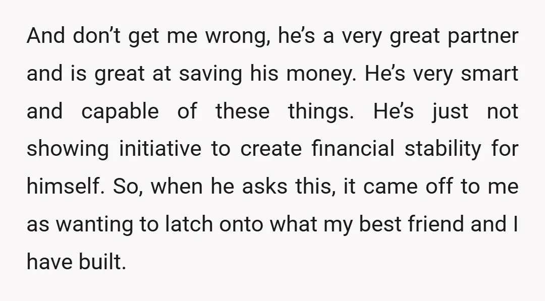 And don’t get me wrong, he’s a very great partner and is great at saving his money. He’s very smart and capable of these things. He’s just not showing initiative...
