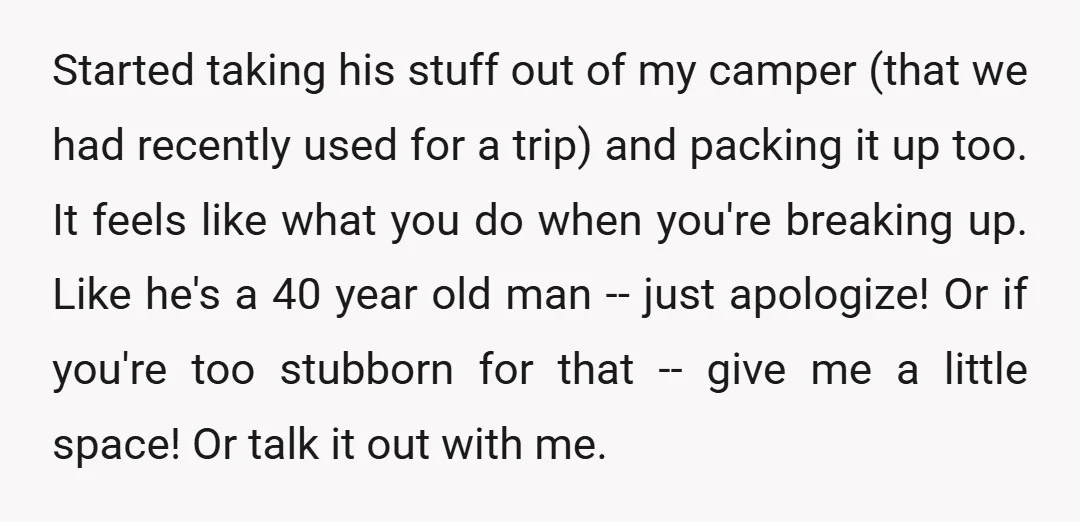 Started taking his stuff out of my camper (that we had recently used for a trip) and packing it up too. It feels like what you do when you're breaking...