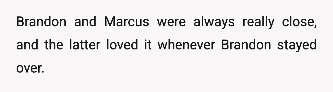 Brandon and Marcus were always really close, and the latter loved it whenever Brandon stayed over.