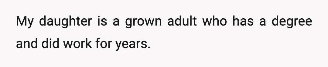 My daughter is a grown adult who has a degree and did work for years.