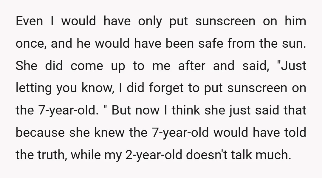 Even I would have only put sunscreen on him once, and he would have been safe from the sun. She did come up to me after and said, "Just letting...