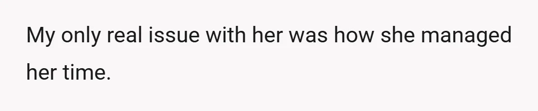 My only real issue with her was how she managed her time.
