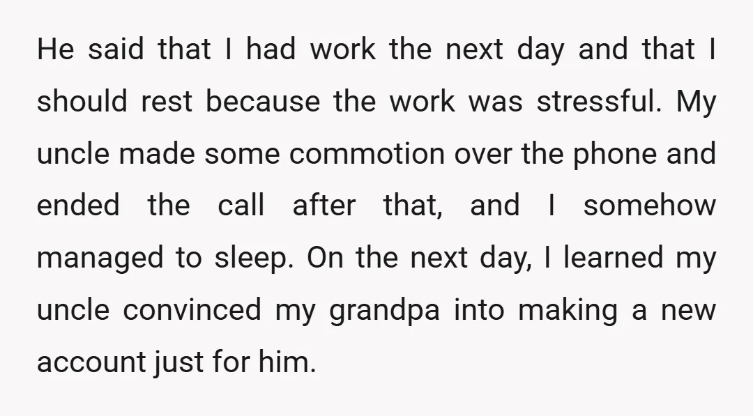 He said that I had work the next day and that I should rest because the work was stressful. My uncle made some commotion over the phone and ended the...