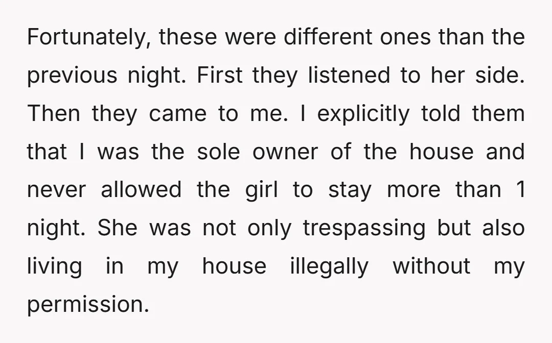 Fortunately, these were different ones than the previous night. First they listened to her side. Then they came to me. I explicitly told them that I was the sole owner...