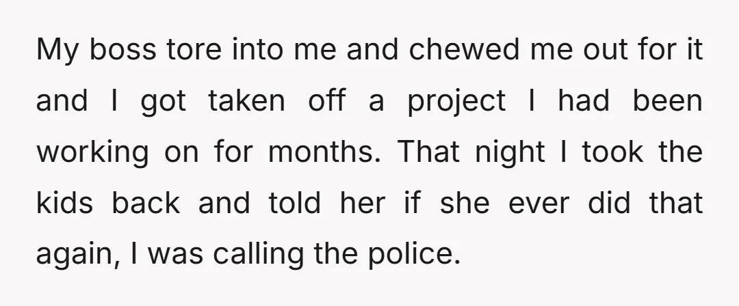 My boss tore into me and chewed me out for it and I got taken off a project I had been working on for months. That night I took the...