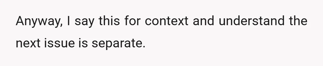 Anyway, I say this for context and understand the next issue is separate.