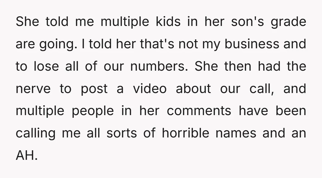 She told me multiple kids in her son's grade are going. I told her that's not my business and to lose all of our numbers. She then had the nerve...