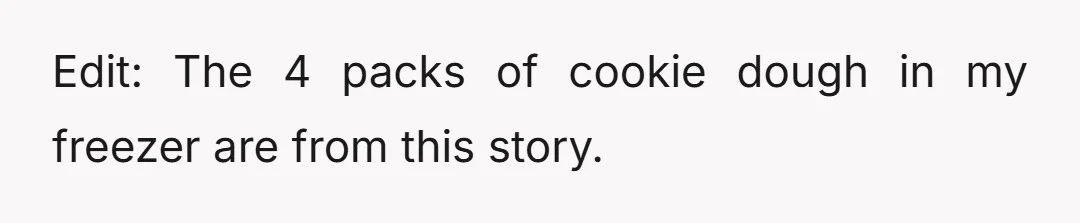 Edit: The 4 packs of cookie dough in my freezer are from this story.