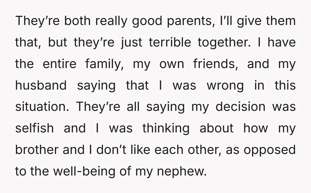 They’re both really good parents, I’ll give them that, but they’re just terrible together. I have the entire family, my own friends, and my husband saying that I was wrong...