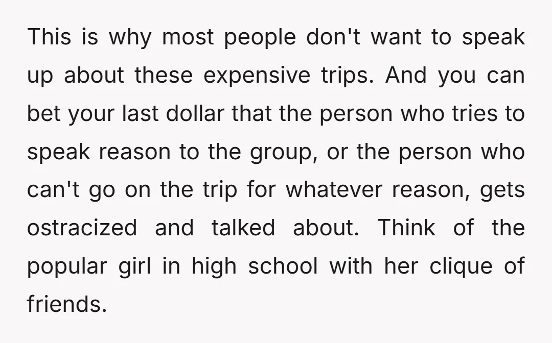 This is why most people don't want to speak up about these expensive trips. And you can bet your last dollar that the person who tries to speak reason to...