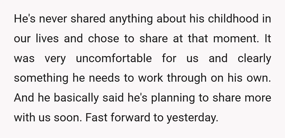 He's never shared anything about his childhood in our lives and chose to share at that moment. It was very uncomfortable for us and clearly something he needs to work...