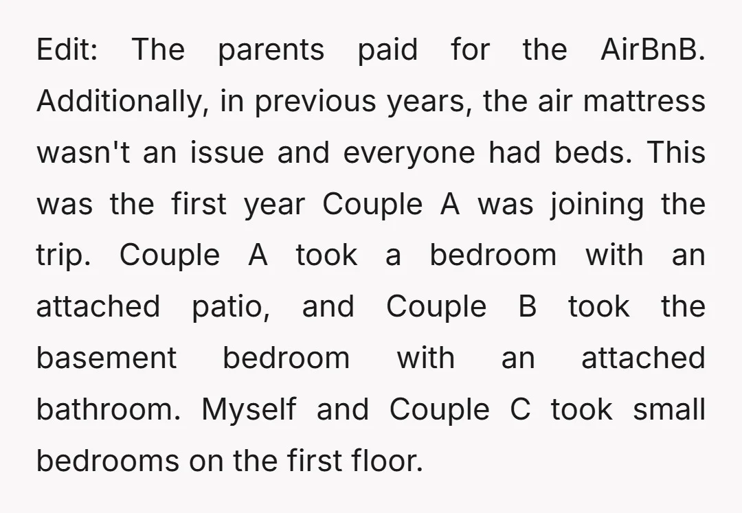 Edit: The parents paid for the AirBnB. Additionally, in previous years, the air mattress wasn't an issue and everyone had beds. This was the first year Couple A was joining...