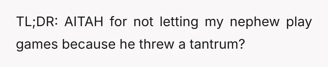 TL;DR: AITAH for not letting my nephew play games because he threw a tantrum?