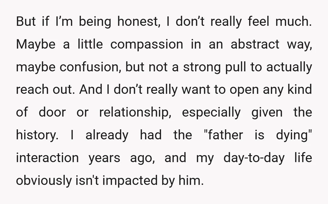 But if I’m being honest, I don’t really feel much. Maybe a little compassion in an abstract way, maybe confusion, but not a strong pull to actually reach out. And...