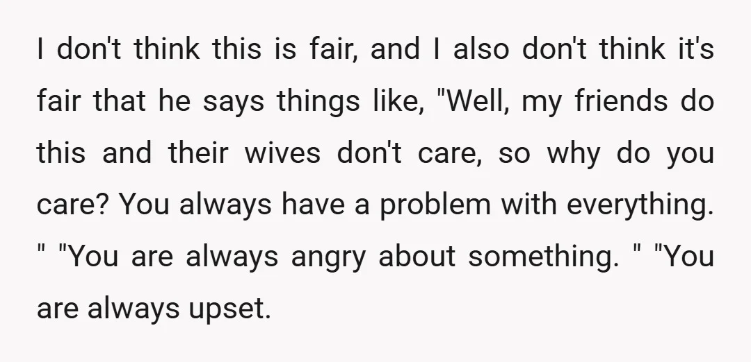 I don't think this is fair, and I also don't think it's fair that he says things like, "Well, my friends do this and their wives don't care, so why...