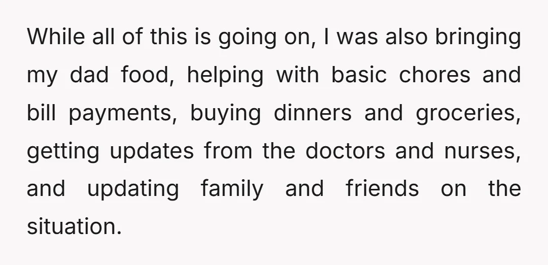 While all of this is going on, I was also bringing my dad food, helping with basic chores and bill payments, buying dinners and groceries, getting updates from the doctors...