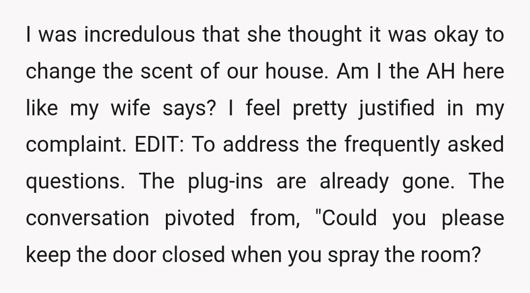 I was incredulous that she thought it was okay to change the scent of our house. Am I the AH here like my wife says? I feel pretty justified in...