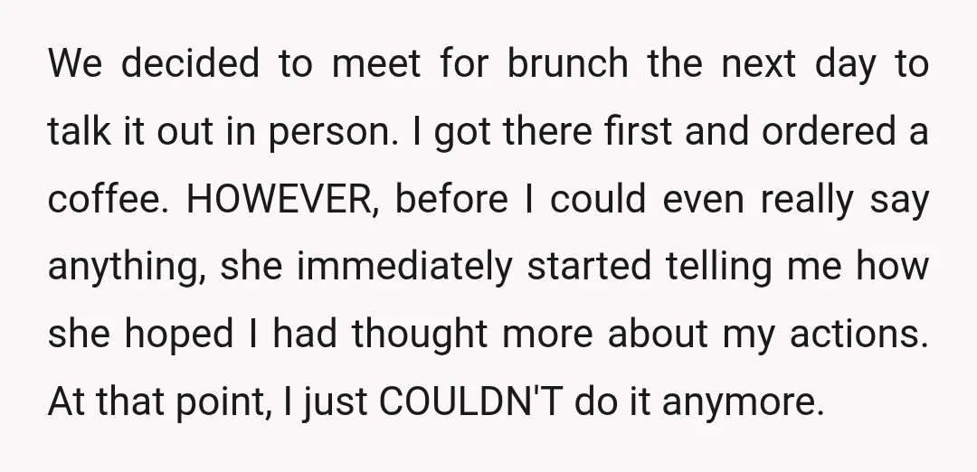 We decided to meet for brunch the next day to talk it out in person. I got there first and ordered a coffee. HOWEVER, before I could even really say...